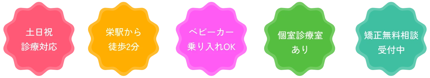 土日祝診療対応｜栄駅から徒歩2分｜ベビーカー乗り入れOK｜個室診療室あり｜矯正無料相談受付中